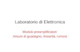 Laboratorio di Elettronica Modulo preamplificatori: misure di guadagno, linearità, rumore.
