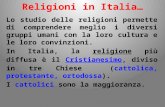 Religioni in Italia… Lo studio delle religioni permette di comprendere meglio i diversi gruppi umani con la loro cultura e le loro convinzioni. In Italia,