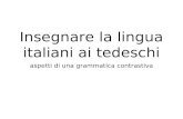 Insegnare la lingua italiani ai tedeschi aspetti di una grammatica contrastiva.