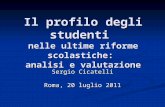 Il profilo degli studenti nelle ultime riforme scolastiche: analisi e valutazione Sergio Cicatelli Roma, 20 luglio 2011.