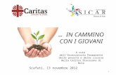 Scafati, 13 novembre 2012 1 … IN CAMMINO CON I GIOVANI A cura dellOsservatorio Permanente delle povertà e delle risorse della Caritas Diocesana di Nola.
