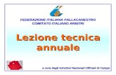 Lezione tecnica annuale a cura degli Istruttori Nazionali Ufficiali di Campo FEDERAZIONE ITALIANA PALLACANESTRO COMITATO ITALIANO ARBITRI.