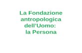 La Fondazione antropologica dellUomo: la Persona.