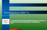 EBCL ITALIA 1 Presentazione EBC*L LA CERTIFICAZIONE INTERNAZIONALE DELLE COMPETENZE ECONOMICO-AZIENDALI 1-2008.