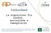 Talkschool La migrazione fra realtà, percezione e immaginario Con un contributo della Levento si inserisce nell'ambito del progetto "Oltre le migrazioni.