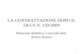 1 LA CONTRATTAZIONE DOPO IL DLGS N. 150/2009 Materiale didattico a cura del dott. Arturo Bianco.