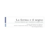La forma e il segno Percorso didattico per i bambini di cinque anni Scuola dellInfanzia di Ulignano Istituto Comprensivo Statale Folgore da San Gimignano.