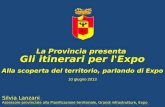 La Provincia presenta Gli itinerari per l'Expo Alla scoperta del territorio, parlando di Expo 10 giugno 2013 Silvia Lanzani Assessore provinciale alla.