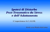 Ipotesi di Disturbo Post-Traumatico da Stress e dellAdattamento Lesperienza A.C.S.I.M. Dott.ssa Maila Balzano.