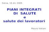 PIANI INTEGRATI DI SALUTE e salute dei lavoratori Mauro Valiani Siena, 16 dic 2005.