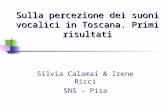 Sulla percezione dei suoni vocalici in Toscana. Primi risultati Silvia Calamai & Irene Ricci SNS – Pisa.