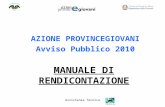 Assistenza Tecnica AZIONE PROVINCEGIOVANI Avviso Pubblico 2010 MANUALE DI RENDICONTAZIONE.