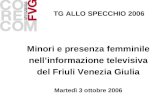 TG ALLO SPECCHIO 2006 Minori e presenza femminile nellinformazione televisiva del Friuli Venezia Giulia Martedì 3 ottobre 2006.