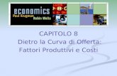CAPITOLO 8 Dietro la Curva di Offerta: Fattori Produttivi e Costi.