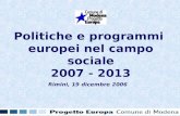 Politiche e programmi europei nel campo sociale 2007 - 2013 Rimini, 19 dicembre 2006.