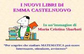 I NUOVI LIBRI DI EMMA CASTELNUOVO Per scoprire che studiare MATEMATICA può essere Interessante, stimolante, avvincente In unimmagine di Maria Cristina.