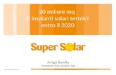 Www.supersolar.it 20 milioni mq di impianti solari termici entro il 2020 Arrigo Burello Presidente Solar Systems Spa.