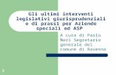 1 Gli ultimi interventi legislativi giurisprudenziali e di prassi per Aziende speciali ed ASP A cura di Paolo Neri Segretario generale del comune di Ravenna.