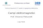 Campi elettromagnetici Prof. Vincenzo Petruzzelli Politecnico di Bari Corso di laurea di 1° livello in ingegneria elettronica Luigi Tittoto.