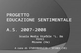 PROGETTO EDUCAZIONE SENTIMENTALE A.S. 2007-2008 Scuola Media Statale L. Da Vinci Mirano (Ve) A cura di STUDIOBARUZZO – SPINEA (VE)