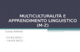MULTICULTURALITÀ E APPRENDIMENTO LINGUISTICO (M-Z) Luisa Salvati -13-03-2012 – - 14-03-2012 -