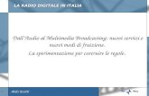Aldo Scotti 1 LA RADIO DIGITALE IN ITALIA DallAudio al Multimedia Broadcasting: nuovi servizi e nuovi modi di fruizione. La sperimentazione per costruire.