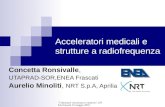 "I laboratori incontrano le imprese", ENEA-Frascati 25 maggio 2010 Acceleratori medicali e strutture a radiofrequenza Concetta Ronsivalle, UTAPRAD-SOR,ENEA.