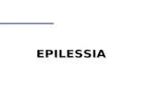 EPILESSIA. EPILESSIA Patologia caratterizzata da improvvise manifestazioni parossistiche, improvvise, transitorie e ricorrenti, legata ad una scarica.