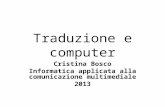 Traduzione e computer Cristina Bosco Informatica applicata alla comunicazione multimediale 2013.
