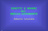 DIRITTI E DOVERI del MEDICO DIPENDENTE Alberto Catalano 1.