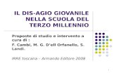 1 IL DIS-AGIO GIOVANILE NELLA SCUOLA DEL TERZO MILLENNIO Proposte di studio e intervento a cura di : F. Cambi, M. G. Dell Orfanello, S. Landi. IRRE toscana.