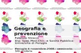Geografia e prevenzione Fabrizio Stracci Dip. Spec.Med.Chir. e Sanità Pubblica-Università di Perugia Perugia 4 novembre 2008 - seminario SItI-Umbria.