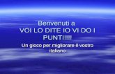 Benvenuti a VOI LO DITE IO VI DO I PUNTI!!!! Un gioco per migliorare il vostro italiano.