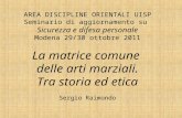 AREA DISCIPLINE ORIENTALI UISP Seminario di aggiornamento su Sicurezza e difesa personale Modena 29/30 ottobre 2011 La matrice comune delle arti marziali.