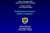 Ereditarietà nei tumori: Realtà o Fantasia? Roma, 8-10 giugno 2006 Mediterranean School of Oncology Le Nuove Frontiere del Nursing Oncologico Enrico Ricevuto.