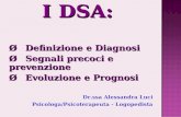 I DSA: ØDefinizione e Diagnosi ØSegnali precoci e prevenzione ØEvoluzione e Prognosi Dr.ssa Alessandra Luci Psicologa/Psicoterapeuta - Logopedista.