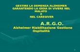 1 GESTIRE LA DEMENZA ALZHEIMER GARANTENDO LA GIOIA DI VIVERE NEL MALATO E NEL CAREGIVER A.R.G.O. Alzheimer Riabilitazione Gestione Ospitalità