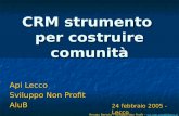 CRM strumento per costruire comunità Api Lecco Sviluppo Non Profit AluB Renato Bertola – Sviluppo Non Profit – (2005) Renato Bertola – Sviluppo Non Profit.