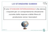 SA8000 Centro Toscano per la Qualità 1 LO STANDARD SA8000 È uno STANDARD INTERNAZIONALE che elenca i requisiti per un comportamento eticamente corretto.
