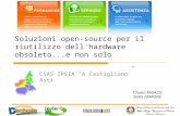 Soluzioni open-source per il riutilizzo dell'hardware obsoleto...e non solo CSAS IPSIA A.Castigliano Asti Tiziano RAGAZZI Stella PERRONE.