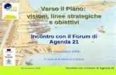 Incontro con il Forum di Agenda 21 29 novembre 2006 Incontro con il Forum di Agenda 21 Verso il Piano: visioni, linee strategiche e obiettivi Incontro.