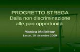 1 PROGRETTO STREGA Dalla non discriminazione alle pari opportunità Monica McBritton Lecce, 10 dicembre 2009.
