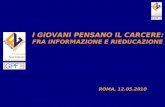 I GIOVANI PENSANO IL CARCERE: FRA INFORMAZIONE E RIEDUCAZIONE ROMA, 12.05.2010.
