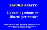 MAURO AMATO La catalogazione dei libretti per musica Nuove prospettive per la gestione del materiale musicale: la catalogazione in SBN e la digitalizzazione.