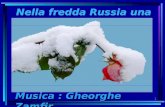 1 Musica : Gheorghe Zamfir Musica : Gheorghe Zamfir Nella fredda Russia una calda amicizia Nella fredda Russia una calda amicizia.