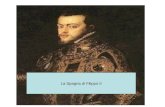 La Spagna di Filippo II. Il figlio di Carlo V, Filippo II (1556-98), nato nel 1527, è erede di vastissimi territori (cosiddetti "latini"): Spagna, Italia.