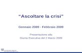 Ascoltare la crisi Gennaio 2009 - Febbraio 2009 Presentazione alla Giunta Esecutiva del 2 Marzo 2009.