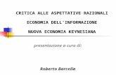 CRITICA ALLE ASPETTATIVE RAZIONALI ECONOMIA DELLINFORMAZIONE NUOVA ECONOMIA KEYNESIANA presentazione a cura di: Roberto Barcella.