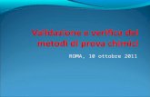 ROMA, 10 ottobre 2011. Perché validare i metodi? Per lavorare in qualità. La norma di riferimento per i laboratori è la UNI CEI EN ISO/IEC 17025:2005.