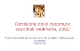 Revisione delle coperture vaccinali routinarie, 2003 Piano Nazionale di eliminazione del morbillo e della rosolia congenita 2003-2007.